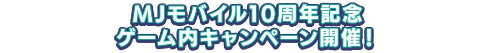 MJモバイル10周年記念ゲーム内キャンペーン開催!