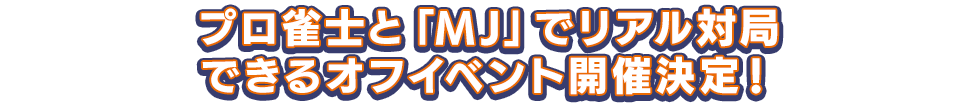 プロ雀士と「MJ」でリアル対局できるオフイベント開催決定!