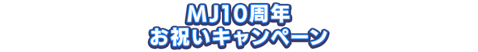 MJ10周年お祝いキャンペーン