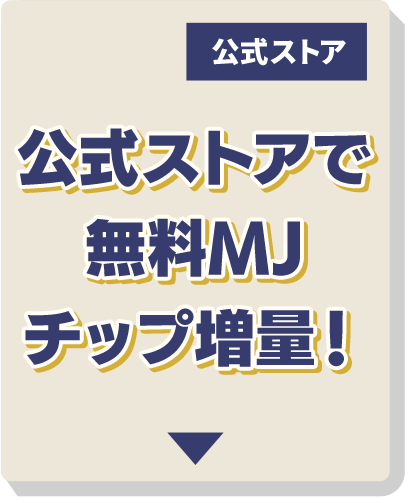 公式ストアで無料MJチップ増量！