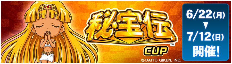 秘宝伝CUP 6/22(月)～7/12(日) 開催!