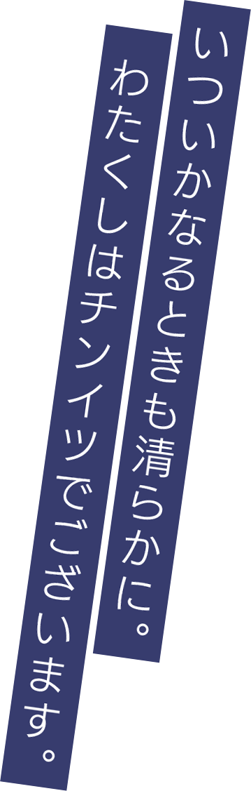 いついかなるときも清らかに。わたくしはチンイツでございます。