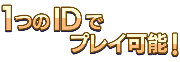 1つのIDでプレイ可能!